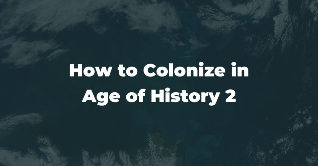 How to Colonize in Age of History 2