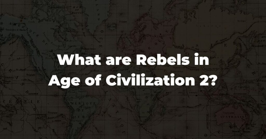 What are Rebels in Age of Civilization 2?